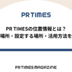【PR TIMESノウハウ】PR TIMESの位置情報とは?反映箇所・設定する場所・活用方法を解説