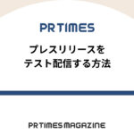 【PR TIMESノウハウ】プレスリリースをテスト配信する方法