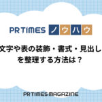 【PR TIMESノウハウ】文字や表の装飾・書式・見出しを整理する方法は?