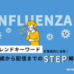 【トレンド徹底活用術 vol.29】インフルエンザ編:今年の傾向を捉え訴求すべき最適な情報を考えよう